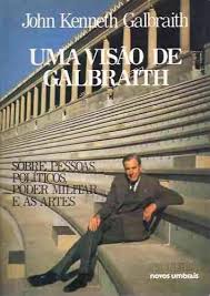 Uma Visao De Galbraith Sobre Pessoas Politicos Poder Militar E As Artes