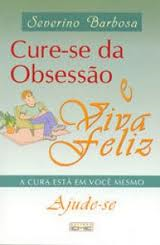 Cure-se Da Obsessao E Viva Feliz - A Cura Esta Em Voce Mesmo Ajude-se
