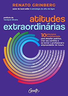 Atitudes extraordinárias - Os 10 princípios fundamentais para desafiar padrões criar seu caminho e se tornar o profissional e empreendedor do futuro