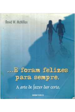 E Foram Felizes Para Sempre - A Arte De Fazer Dar C Erto