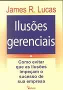Ilusoes Gerenciais - Como Evitar Que As Ilusoes