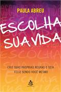 Escolha Sua Vida - Crie Suas Proprias Regras E Seja Feliz Sendo Voce Mesmo