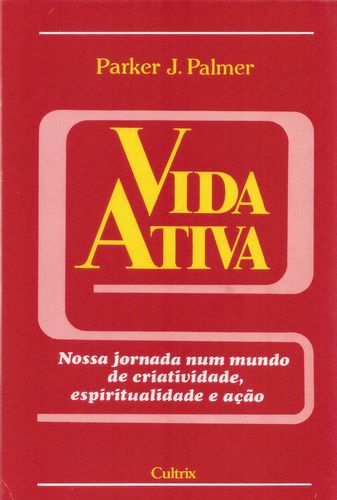 Vida Ativa - Nossa Jornada Num Mundo De Criatividade, Espiritualidade E Acao