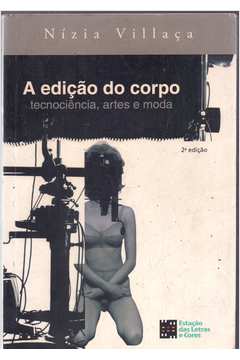 A Edição do Corpo - Tecnociência, Artes e Moda