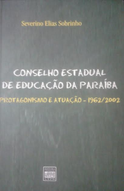 Conselho Estadual De Educacao Da Paraiba - Protagonismo E Atuacao-1962/2002