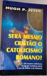 Sera Mesmo Cristao O Catolicismo Romano