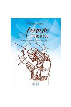A Oracao Move O Ceu - Creia No Poder Da Sua Oracao