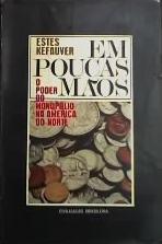 Em Poucas Maos - O Poder Do Monopolio Na America Do Norte