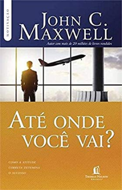 Ate Onde Voce Vai - Como A Atitude Correta Determina O Sucesso
