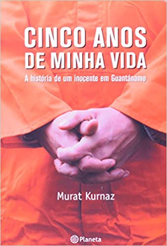 Cinco Anos De Minha Vida - Historia De Um Inocente Em Guantanamo