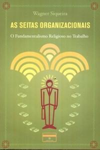 Seitas Organizacionais, As - O Fundamentalismo Religioso No Trabalho
