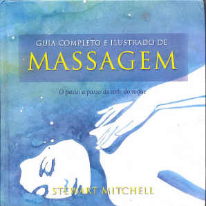 Guia Completo E Ilustrado De Massagem - O Passo A Passo Da Arte Do Toque