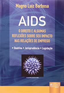 Aids - O Direito E Algumas Reflexoes Sobre Seu Impacto Nas Relacoes De Emprego - Doutrina - Jurisprudencia - Legislacao