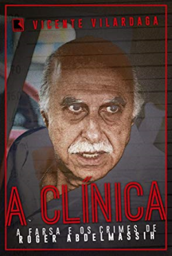A Clinica - A Farsa E Os Crimes De Roger Abdelassih