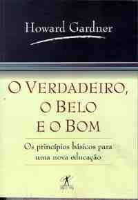 O Verdadeiro O Belo E O Bom - Os Principios Basicos Para Uma Nova Educacao