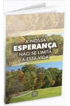 A Nossa Esperanca Nao Se Limita A Esta Vida