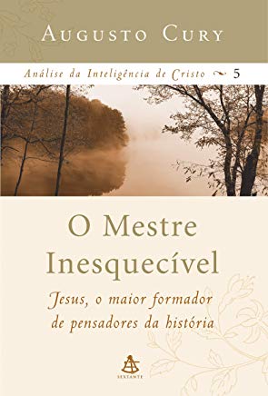 O Mestre Inesquecivel - Jesus O Maior Formador De Pensadores Da Historia