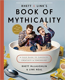 Rhett & Link's Book Of Mythicality - A Field Guide To Curiosity Creativity And Tomfoolery