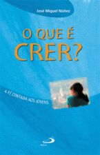 O Que E Crer - A Fe Contada Aos Jovens