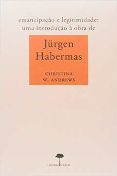 Emancipacao E Legitimidade - Uma Introducao A Obra De Jurgen Habermas