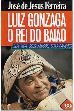 Luiz Gonzaga O Rei Do Baiao - Sua Vida Seus Amigos Suas Cancoes