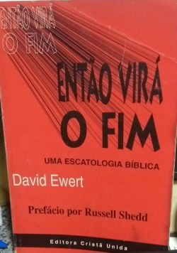 Entao Vira O Fim - Uma Escatologia Biblica