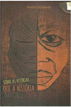 Sobre As Vitorias Que A Historia Nao Conta