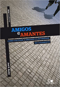 Amigos E Amantes - Como Cultivar A Amizade E A Intimidade No Casamento