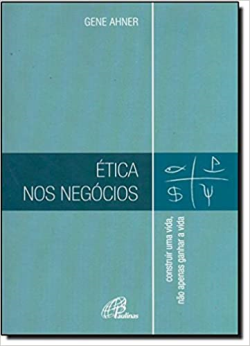 Etica Nos Negocios - Construir Uma Vida Nao Apenas Ganhar A Vida