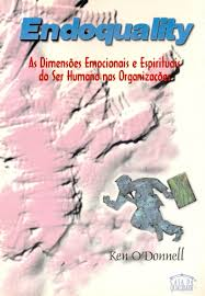 Endoquality - As Dimensoes Emocionais E Espirituais Do Ser Humano Nas Organizacoes