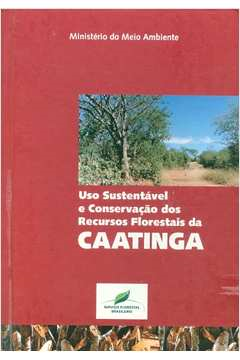 Uso Sustentavel E Conservacao Dos Recursos Florestais Da Caatinga