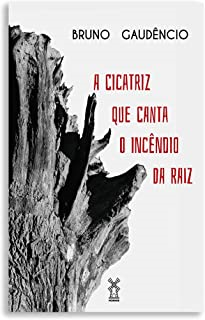 A Cicatriz Que Canta O Incendio Da Raiz