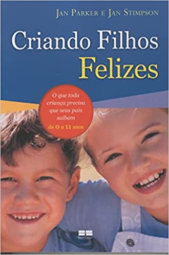 CRIANDO FILHOS FELIZES - o que toda crianca precisa que seus pais saibam