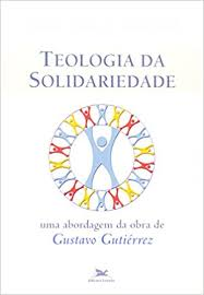 Teologia Da Solidariedade - Uma Abordagem Da Obra De Gustavo Gutierrez