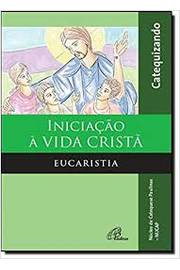 Iniciacao A Vida Crista - Eucaristia