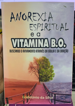 Anorexia Espiritual E A Vitamina B.o. - Buscando O Avivamento Atraves Da Biblia E Da Oracao