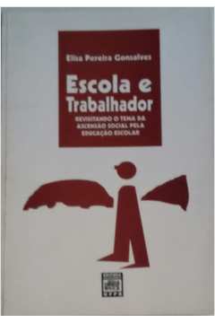 Escola E Trabalhador - Revisitando O Tema Da Ascencao Social Pela Educacao Escolar