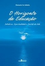 O Horizonte Da Educacao - Sabedoria Espiritualidade E Sentido Da Vida