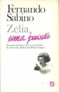 Zelia Uma Paixao - Romance Da Figura Mais Surpreendente De Nossa Vida Publica Nos Ultimos Tempos