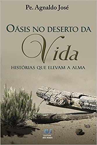 Oásis no Deserto da Vida - Histórias que Elevam a Alma