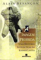 A Imagem Proibida - Uma Historia Intelectual Da Iconoclastia / Reencadernado