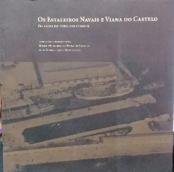 Os Estaleiros Navais E Viana Do Castelo - 60 Anos De Vida Em Comum