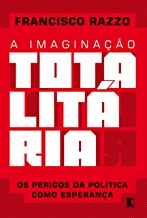 A Imaginacao Totalitaria - Os Perigos Da Politica Como Esperanca
