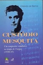 Custodio Mesquita - Um Compositor Romantico No Tempo De Vargas (1930-45)