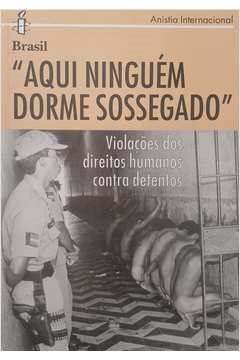 Brasil Aqui Ninguem Dorme Sossegado - Violacoes Dos Direitos Humanos Contra Detentos