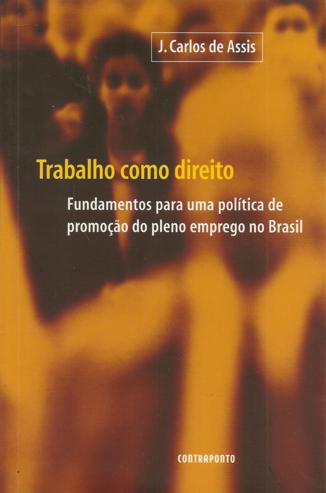 Trabalho Como Direito - Fundamentos Para Uma Politica De Promocao Do Pleno Emprego No Brasil
