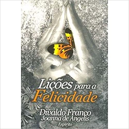 licoes para a felicidade - pelo espirito joanna de angelis
