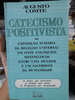 Catecismo Positivista Ou Exposicao Sumaria Da Religiao Universal Em Onze Coloquios Sistematicos Entre Uma Mulher E Um Sacerdote Da Humanidade