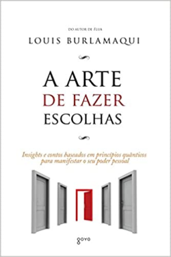 A Arte De Fazer Escolhas - Insights E Contos Baseados Em Principios Quanticos Para Manifestar O Seu Poder Pessoal