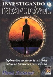 Investigando O Inexplicavel - Exploracoes Em Torno De Misterios Antigos E Fenomenos Paranormais